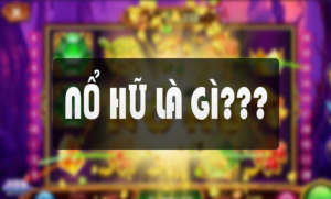 nổ hũ là gì